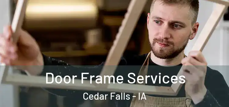 Door Frame Services Cedar Falls - IA